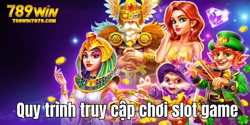 Quy trình truy cập chơi slot game tại 789WIN