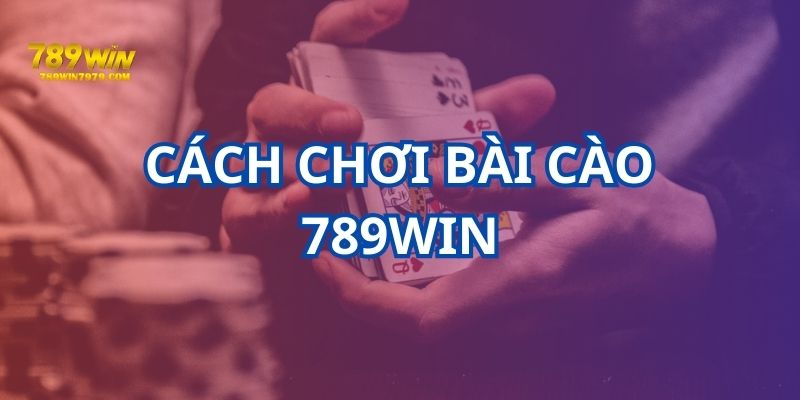 cach-choi-bai-cao-789win