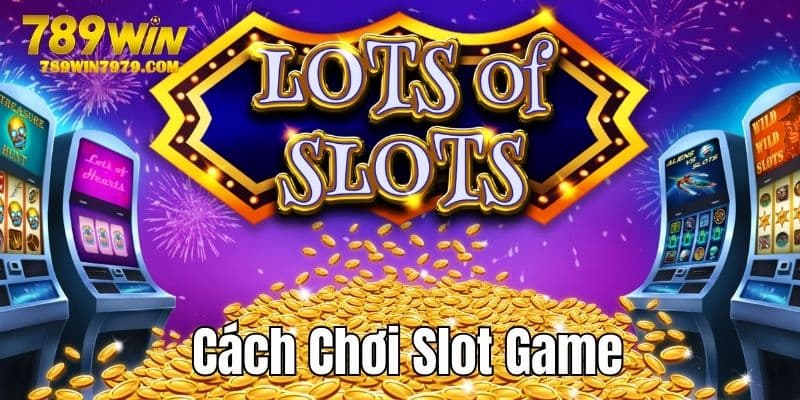 cach-choi-slot-game-789win