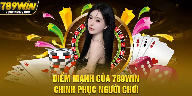 Điểm mạnh của 789Win chinh phục người chơi