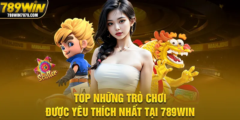 Top những trò chơi được yêu thích nhất tại 789Win