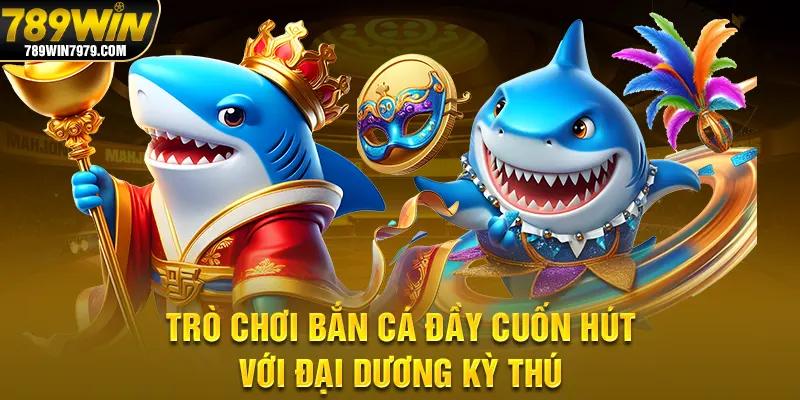 Trò chơi bắn cá đầy cuốn hút với đại dương kỳ thú